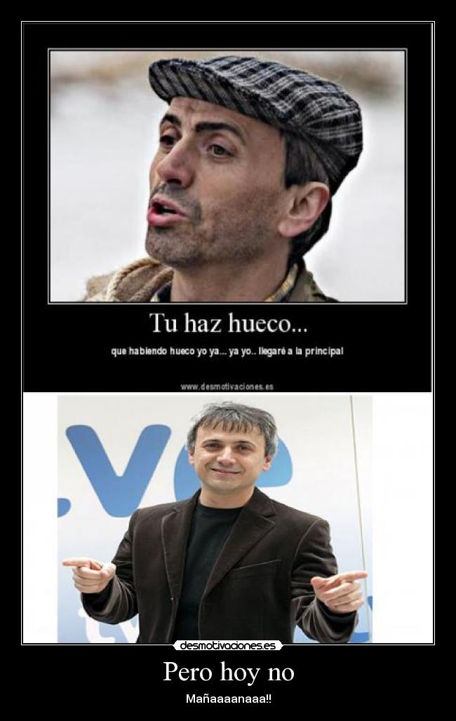 Pero hoy no - Mañaaaanaaa!!