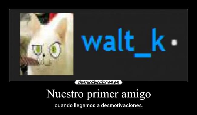 Nuestro primer amigo - cuando llegamos a desmotivaciones.