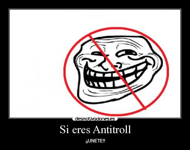 Si eres Antitroll - ¡¡UNETE!!