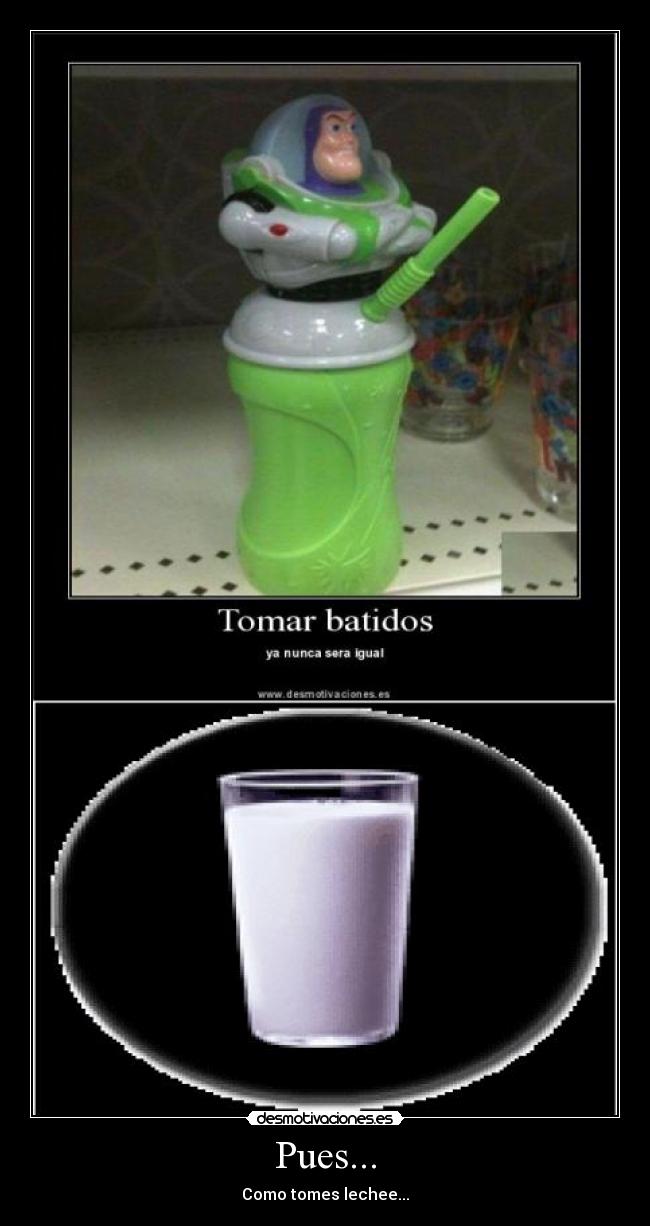 Pues... - Como tomes lechee...