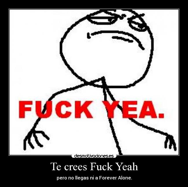 Te crees Fuck Yeah -