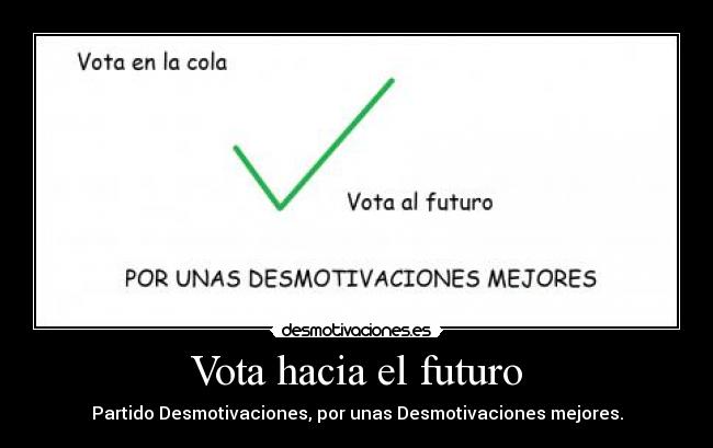 Vota hacia el futuro - Partido Desmotivaciones, por unas Desmotivaciones mejores.