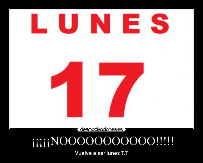 ¡¡¡¡¡NOOOOOOOOOOO!!!!! - Vuelve a ser lunes T.T