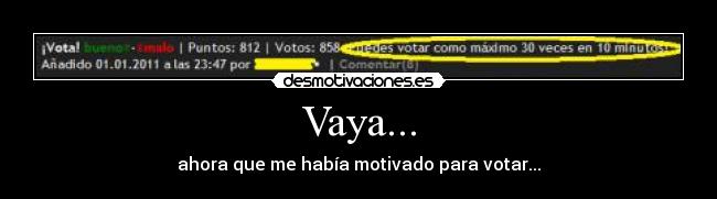Vaya... - ahora que me había motivado para votar...