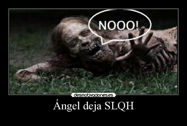 Ángel deja SLQH -