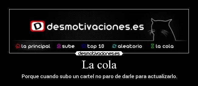 La cola - Porque cuando subo un cartel no paro de darle para actualizarlo.