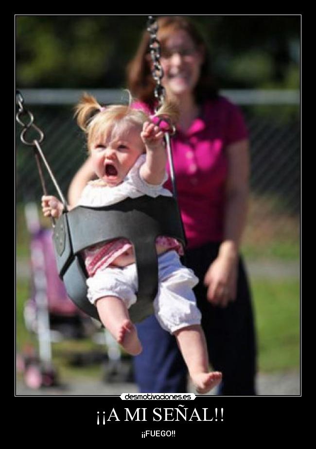 ¡¡A MI SEÑAL!! - ¡¡FUEGO!!