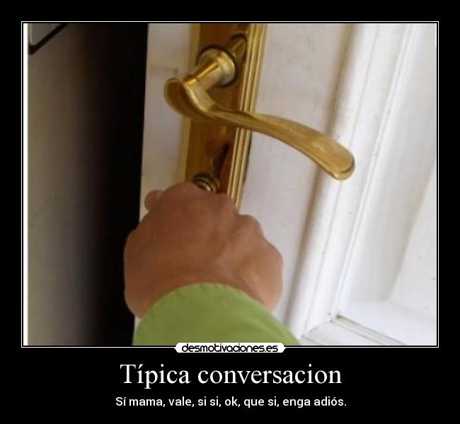 Típica conversacion - Sí mama, vale, si si, ok, que si, enga adiós.