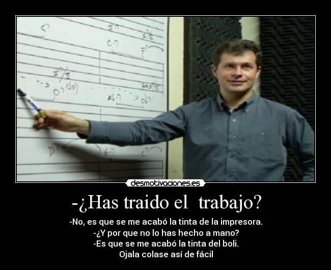 -¿Has traido el trabajo? -