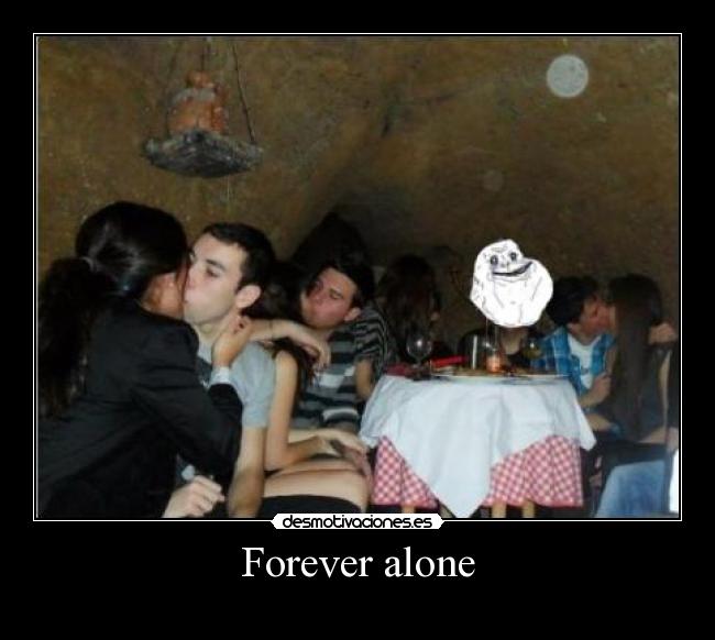 Forever alone -