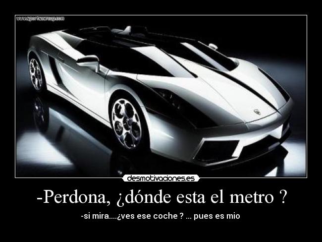 -Perdona, ¿dónde esta el metro ? -
