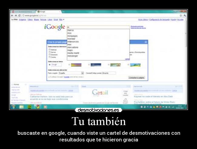 Tu también - buscaste en google, cuando viste un cartel de desmotivaciones con
resultados que te hicieron gracia
