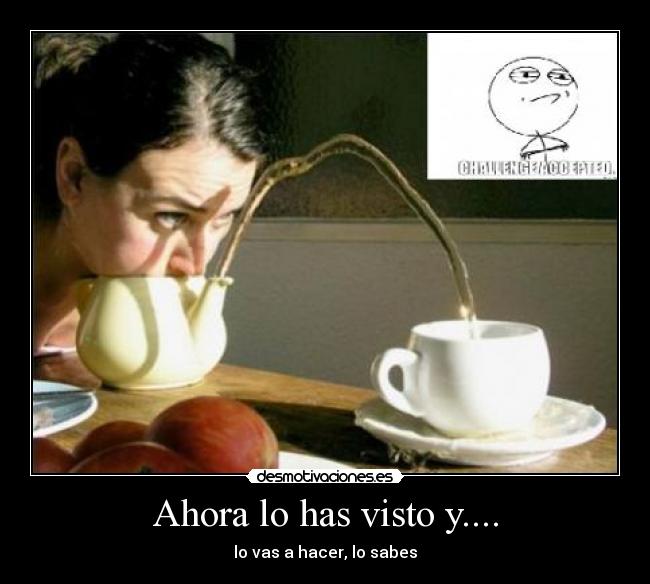 Ahora lo has visto y.... -