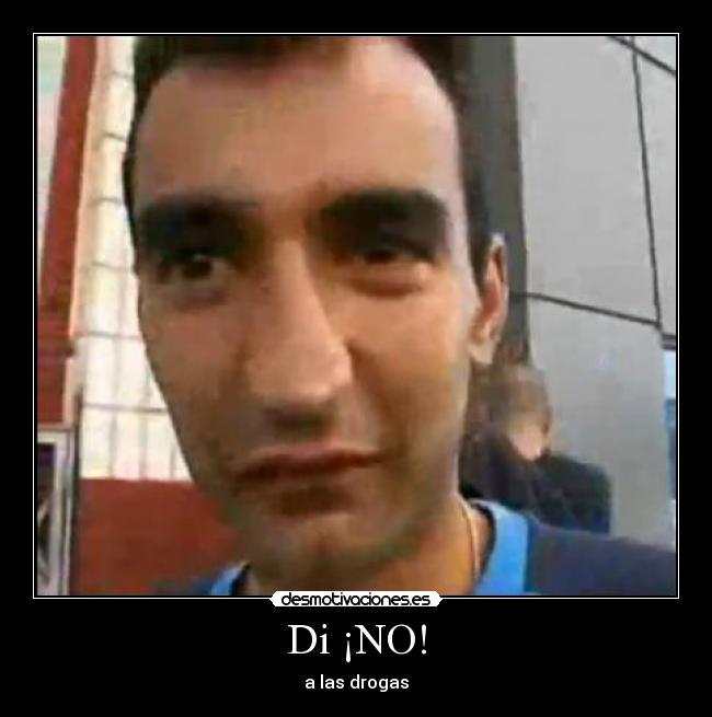 carteles droga yonki no di feo risas tio cara culo desmotivaciones