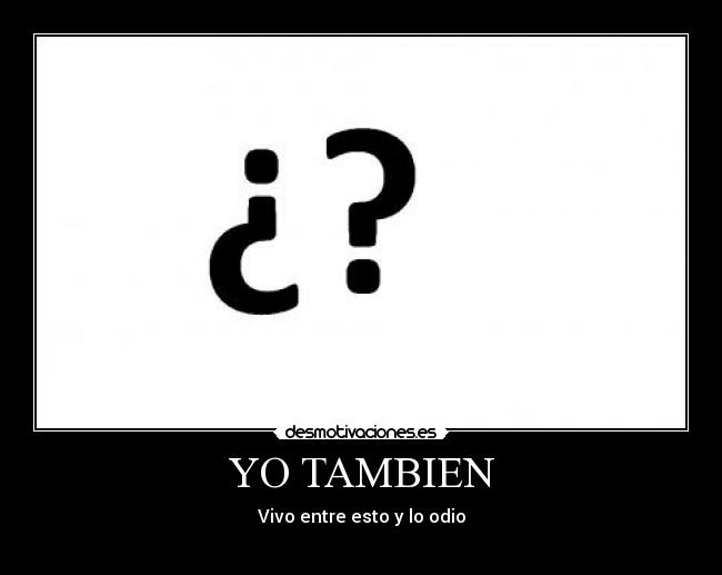YO TAMBIEN - Vivo entre esto y lo odio