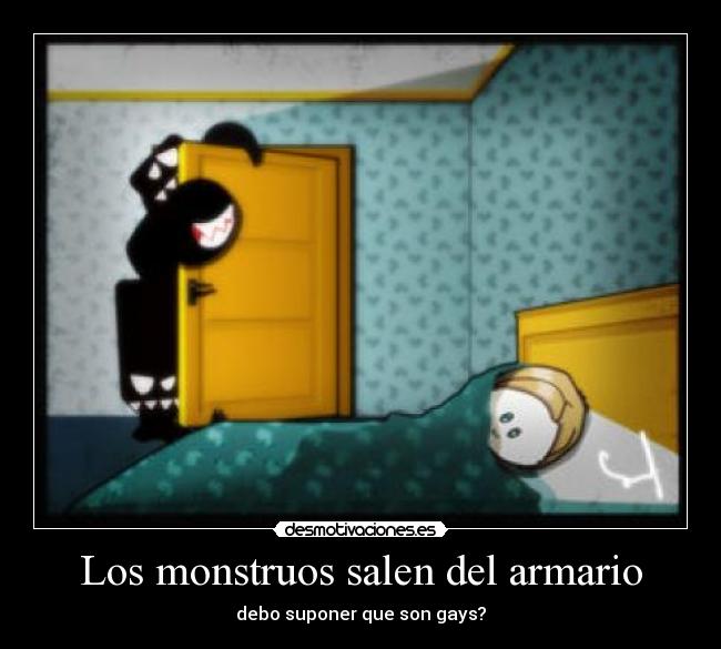 Los monstruos salen del armario - debo suponer que son gays?