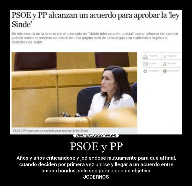 PSOE y PP - Años y años criticandose y jodiendose mutuamente para que al final,
cuando deciden por primera vez unirse y llegar a un acuerdo entre
ambos bandos, solo sea para un unico objetivo.
JODERNOS
