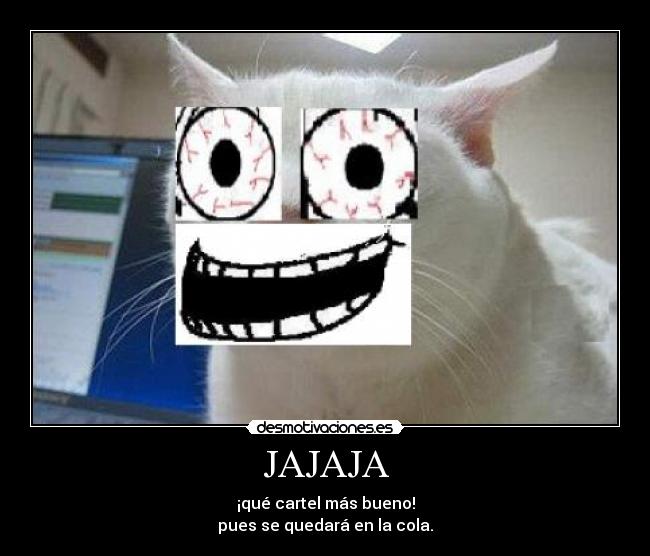 JAJAJA - ¡qué cartel más bueno!
pues se quedará en la cola.