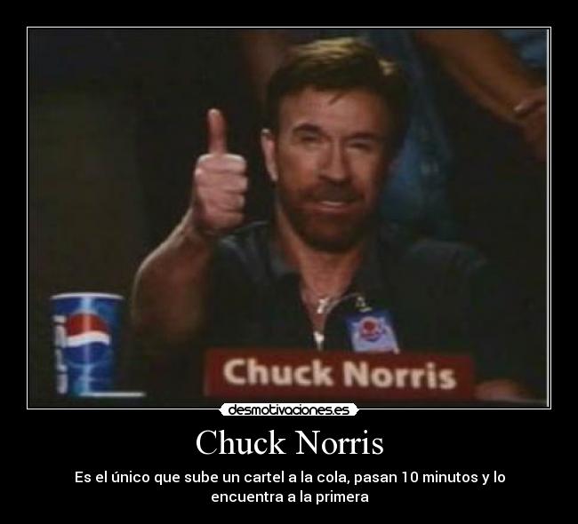 Chuck Norris - Es el único que sube un cartel a la cola, pasan 10 minutos y lo
encuentra a la primera