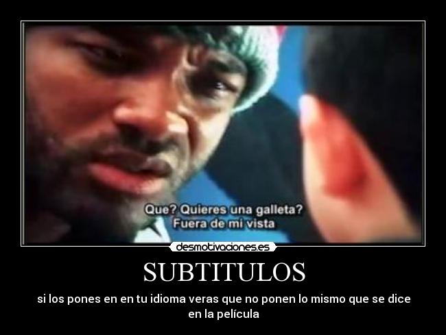 SUBTITULOS - si los pones en en tu idioma veras que no ponen lo mismo que se dice en la película