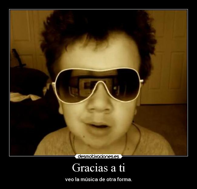 Gracias a ti - veo la música de otra forma.