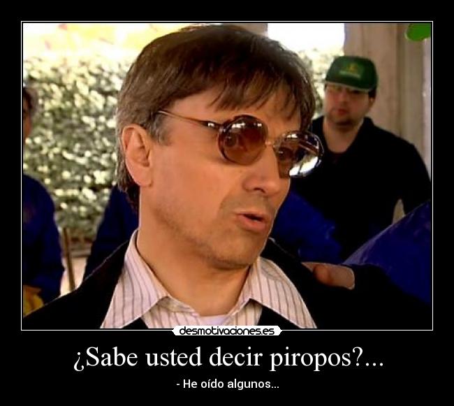 ¿Sabe usted decir piropos?... -