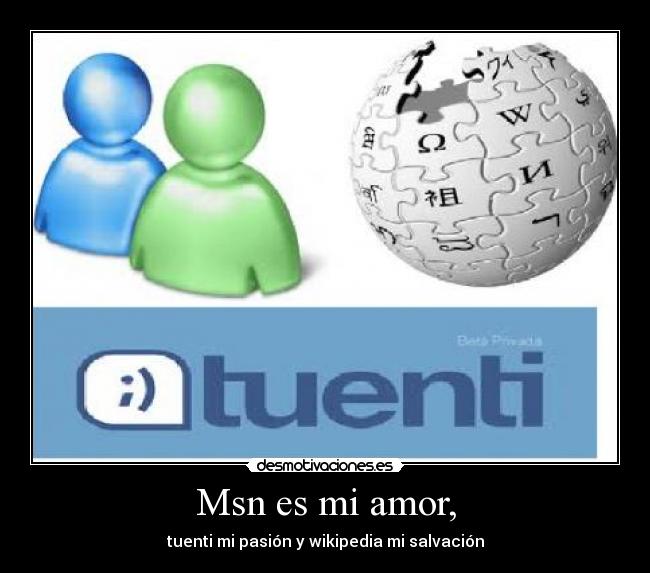 Msn es mi amor, - tuenti mi pasión y wikipedia mi salvación