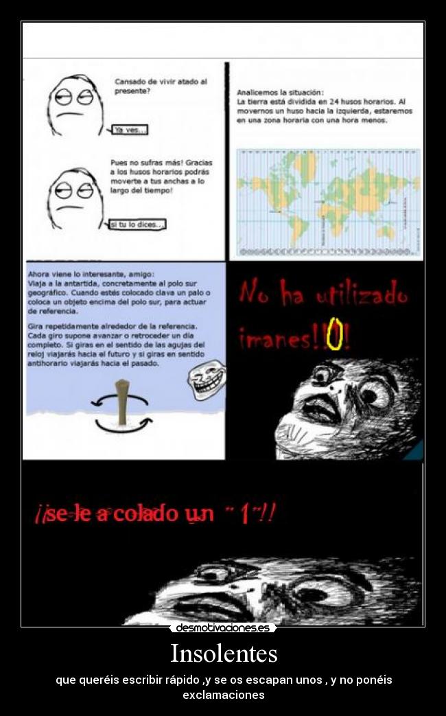 Insolentes - que queréis escribir rápido ,y se os escapan unos , y no ponéis exclamaciones