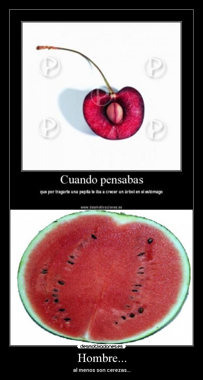 Hombre... - al menos son cerezas...