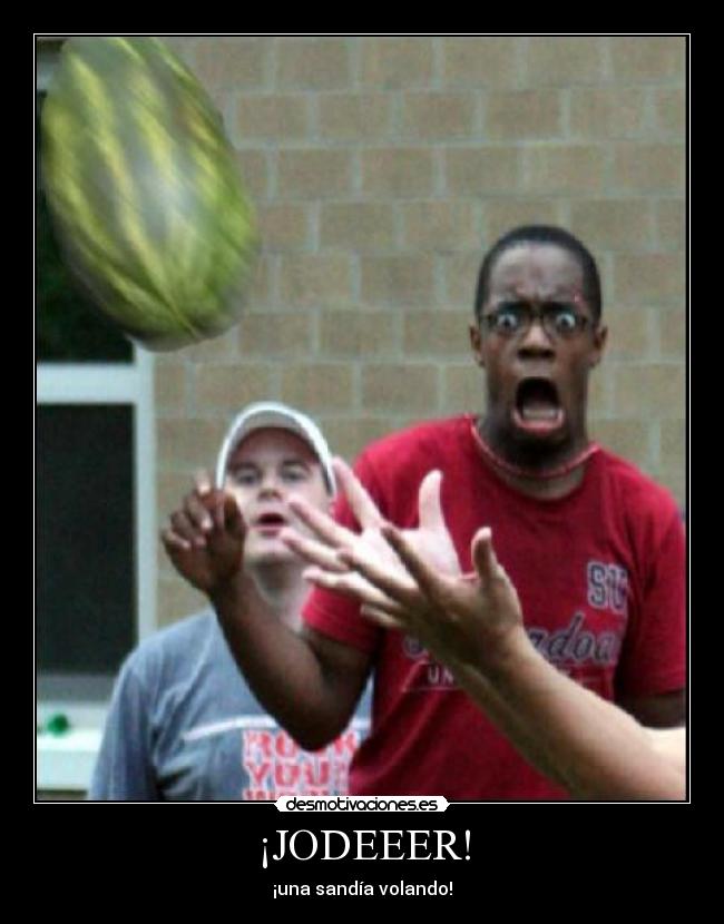¡JODEEER! - ¡una sandía volando!