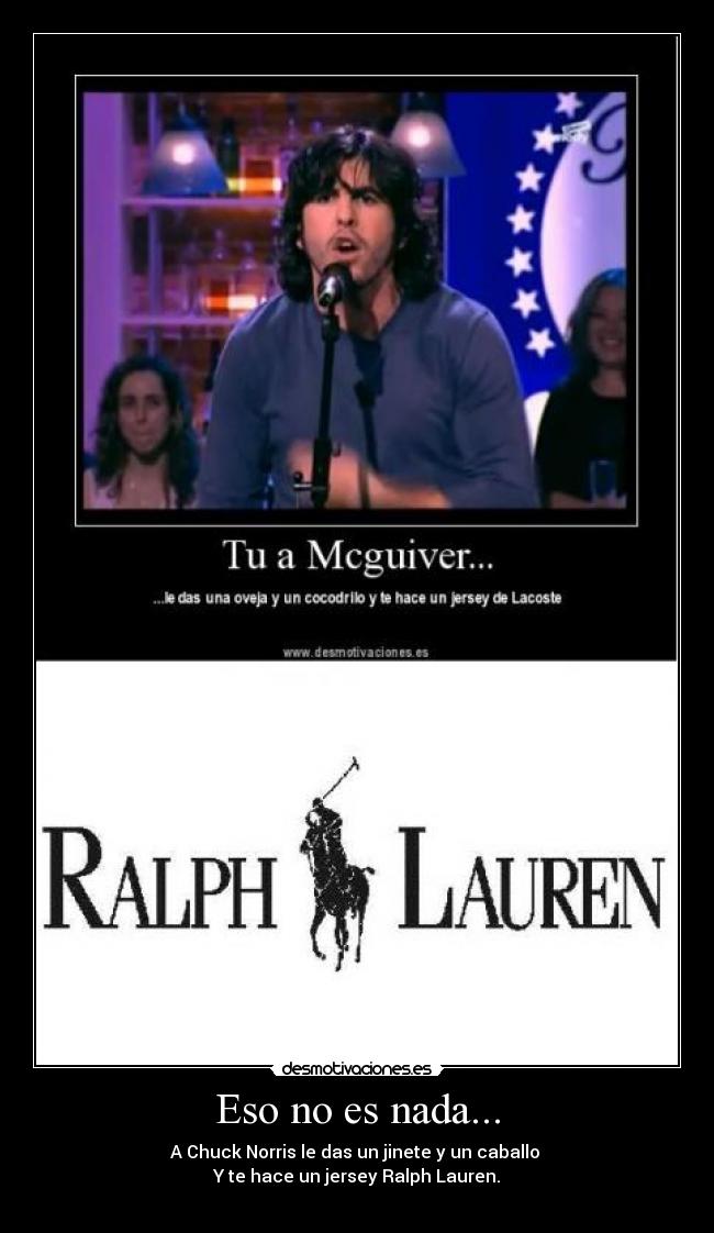 Eso no es nada... - A Chuck Norris le das un jinete y un caballo
Y te hace un jersey Ralph Lauren.