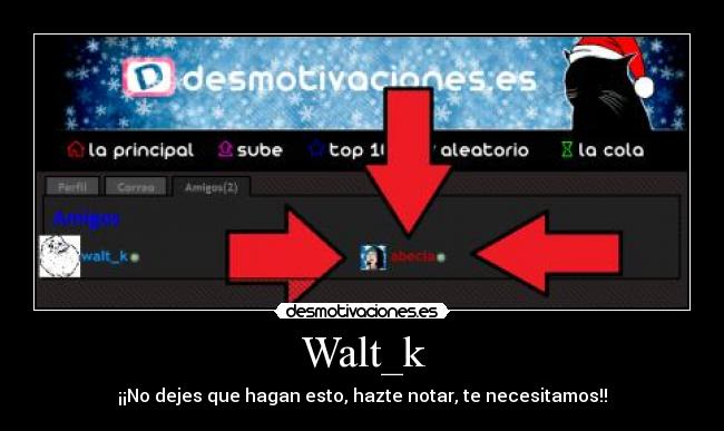 Walt_k - ¡¡No dejes que hagan esto, hazte notar, te necesitamos!!