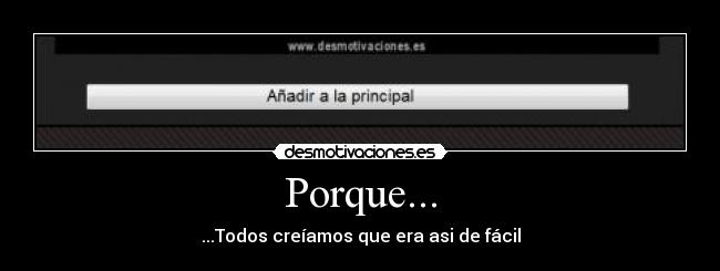 Porque... - ...Todos creíamos que era asi de fácil