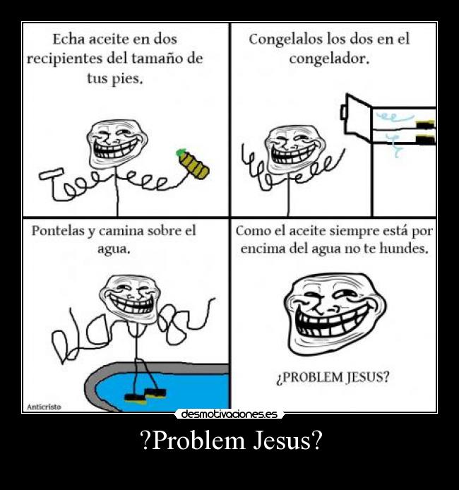 carteles problem jesus anticristo aceite caminar sobre agua troll face desmotivaciones