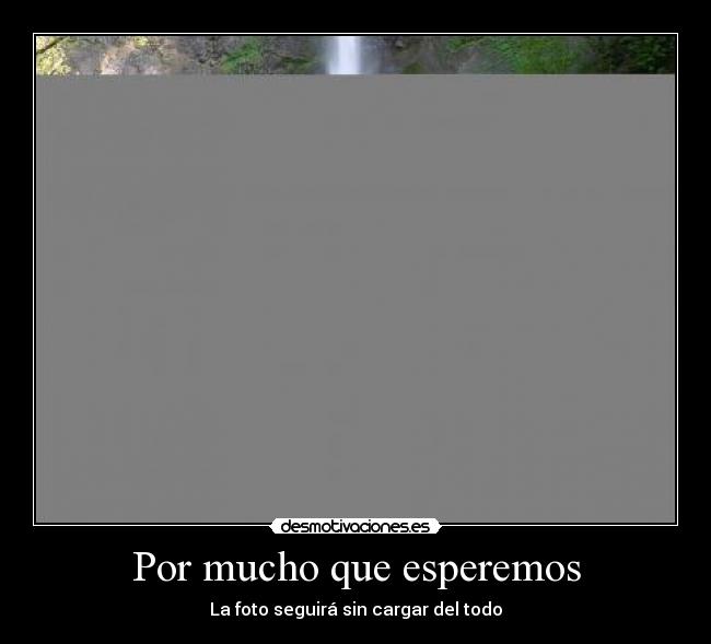 Por mucho que esperemos - La foto seguirá sin cargar del todo