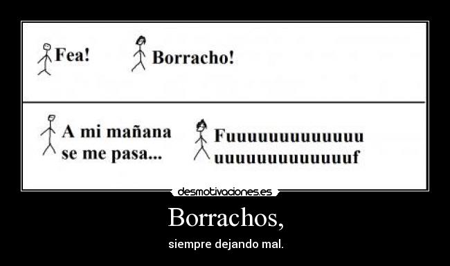 Borrachos, - siempre dejando mal.