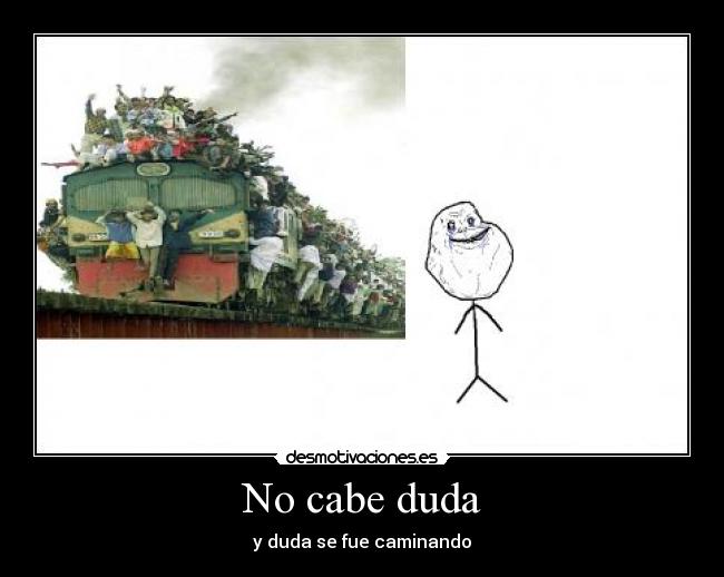 No cabe duda - y duda se fue caminando
