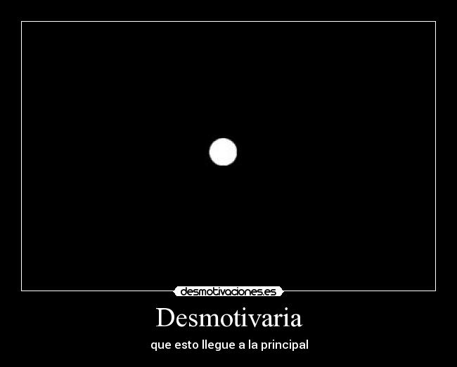 Desmotivaria - que esto llegue a la principal