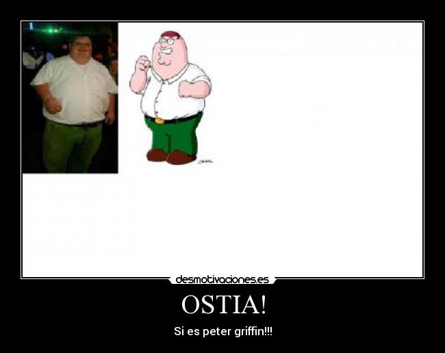 OSTIA! - Si es peter griffin!!!