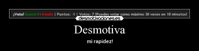 Desmotiva - mi rapidez!