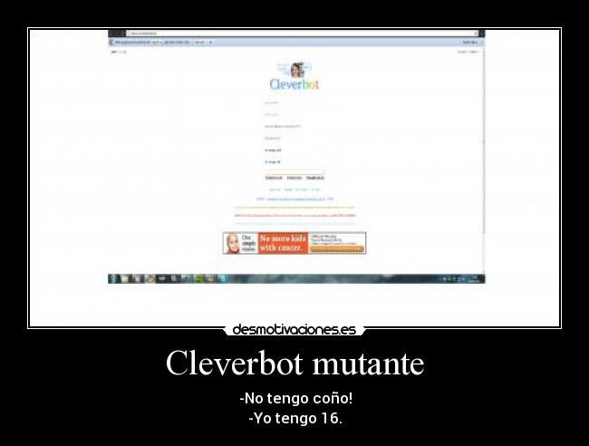Cleverbot mutante - -No tengo coño!
-Yo tengo 16.