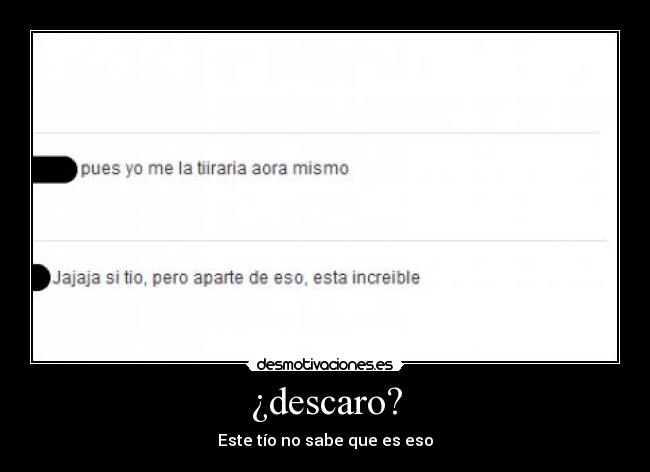 ¿descaro? -