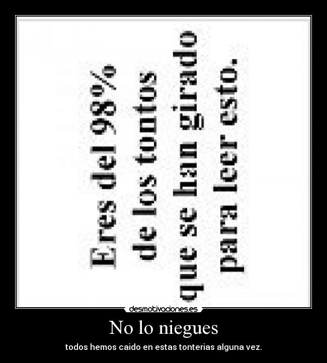 No lo niegues - todos hemos caido en estas tonterias alguna vez.