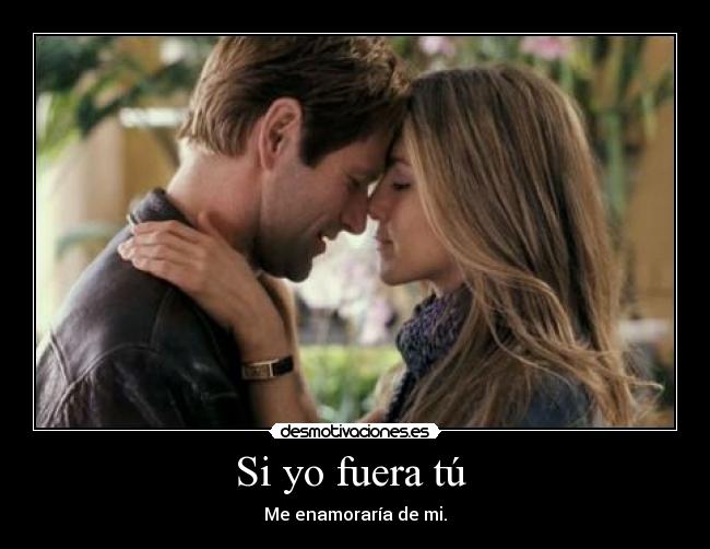 Si yo fuera tú - Me enamoraría de mi.