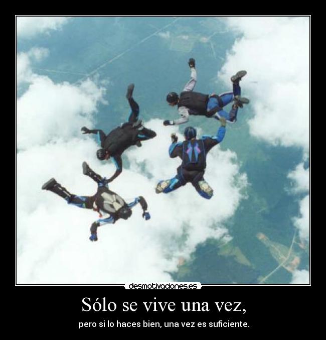 Sólo se vive una vez, - pero si lo haces bien, una vez es suficiente.