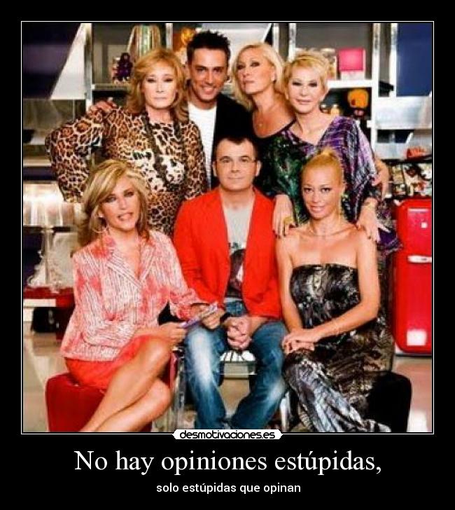 No hay opiniones estúpidas, -