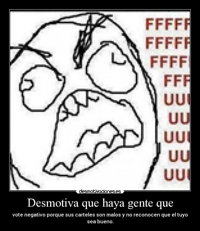 Desmotiva que haya gente que - 