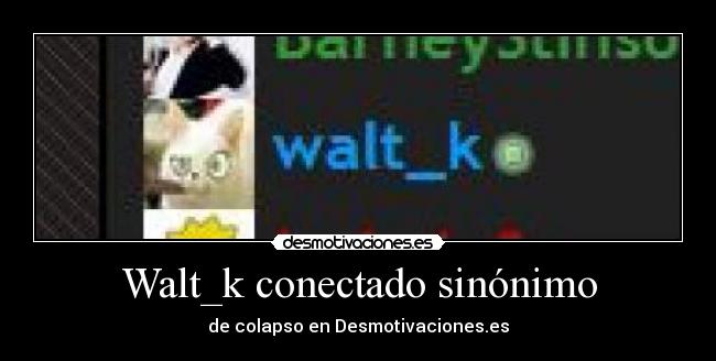 Walt_k conectado sinónimo - de colapso en Desmotivaciones.es
