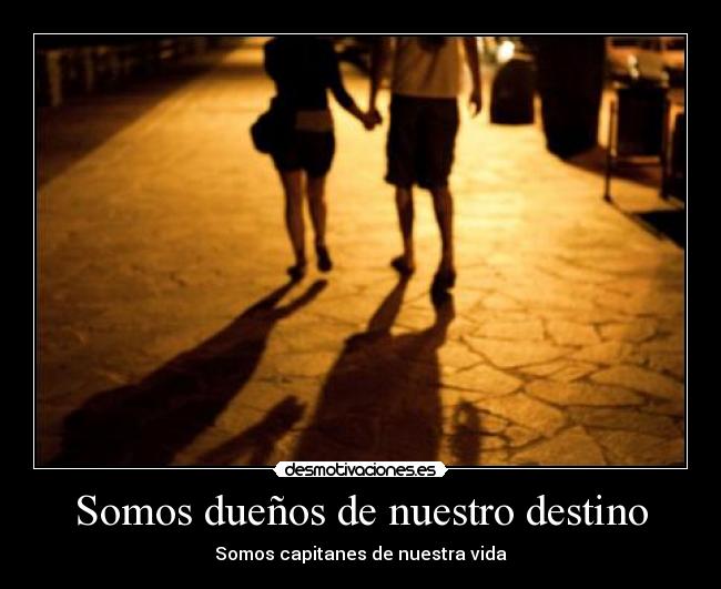 Somos dueños de nuestro destino -