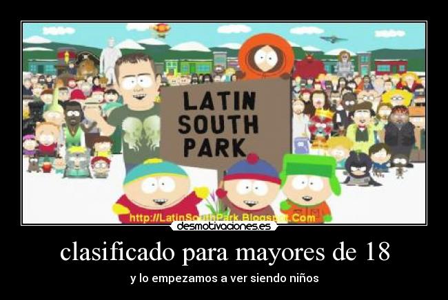 clasificado para mayores de 18 - y lo empezamos a ver siendo niños